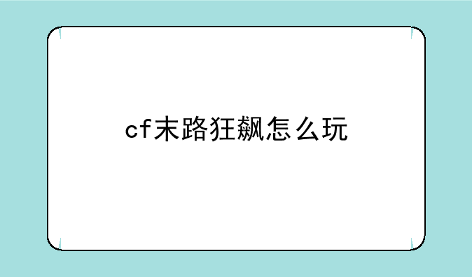 cf末路狂飙怎么玩