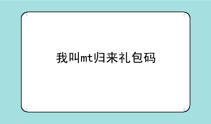 我叫mt归来礼包码