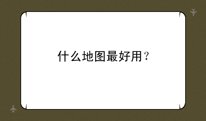 什么地图最好用？