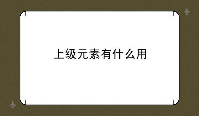 上级元素有什么用