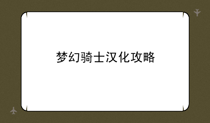 梦幻骑士汉化攻略