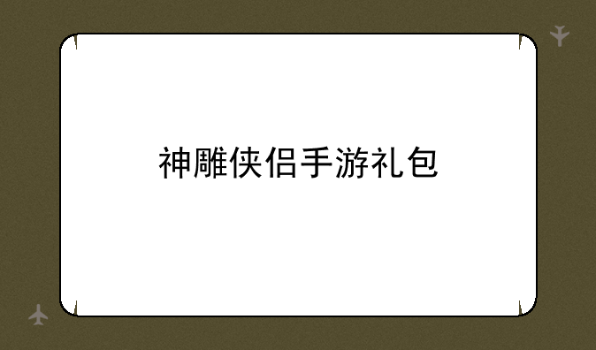 神雕侠侣手游礼包