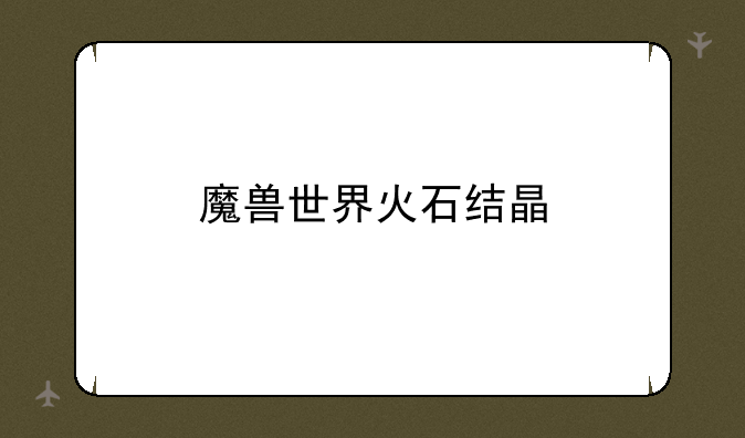 魔兽世界火石结晶