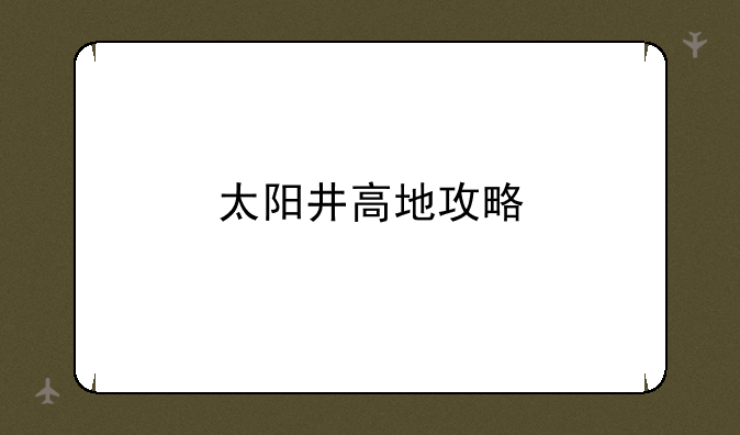 太阳井高地攻略