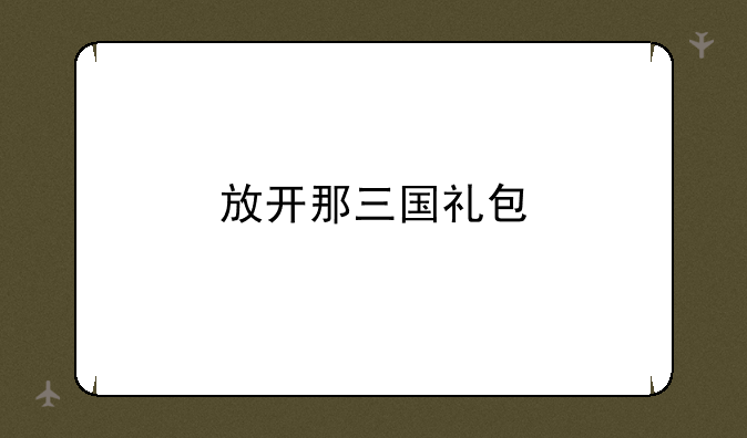 放开那三国礼包