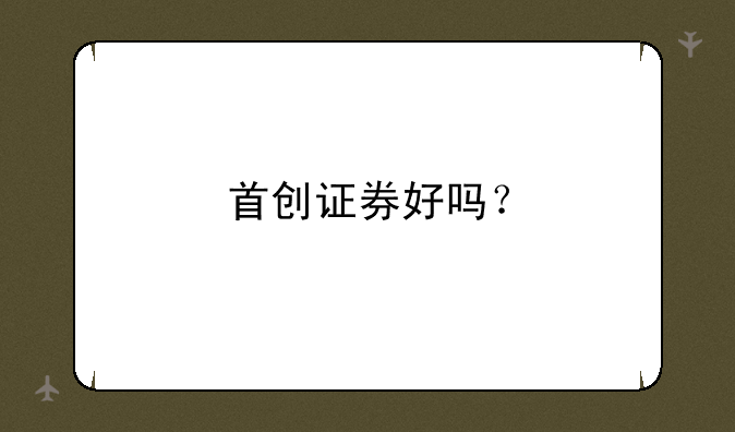 首创证券好吗？