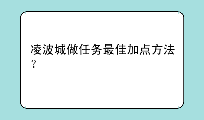 凌波城做任务最佳加点方法？