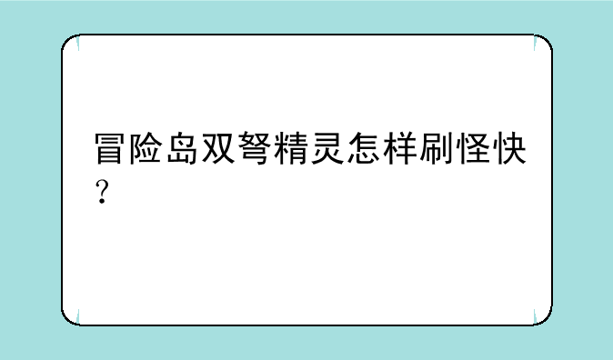 冒险岛双弩精灵怎样刷怪快？