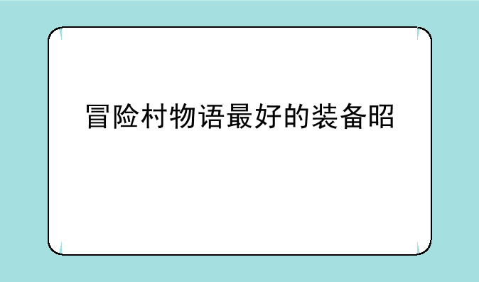 冒险村物语最好的装备是什么