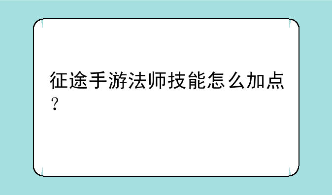 征途手游法师技能怎么加点？