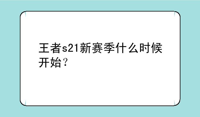 王者s21新赛季什么时候开始？
