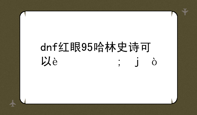 dnf红眼95哈林史诗可以过风暴？
