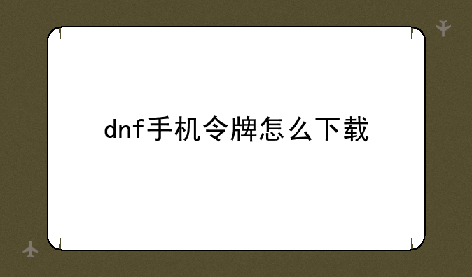dnf手机令牌怎么下载