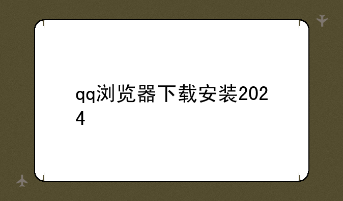 qq浏览器下载安装2024