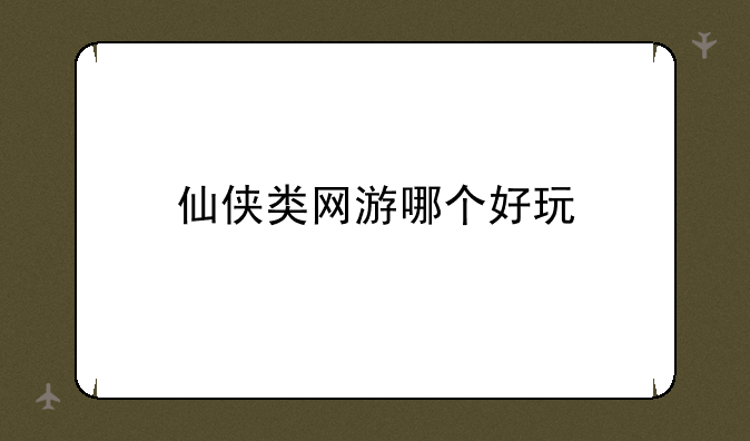仙侠类网游哪个好玩