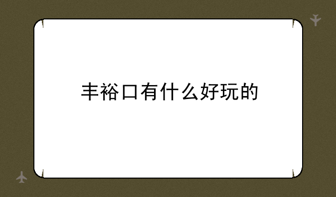 丰裕口有什么好玩的