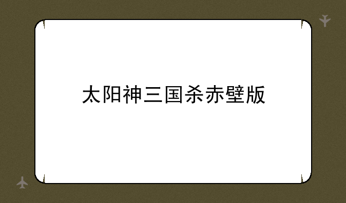 太阳神三国杀赤壁版