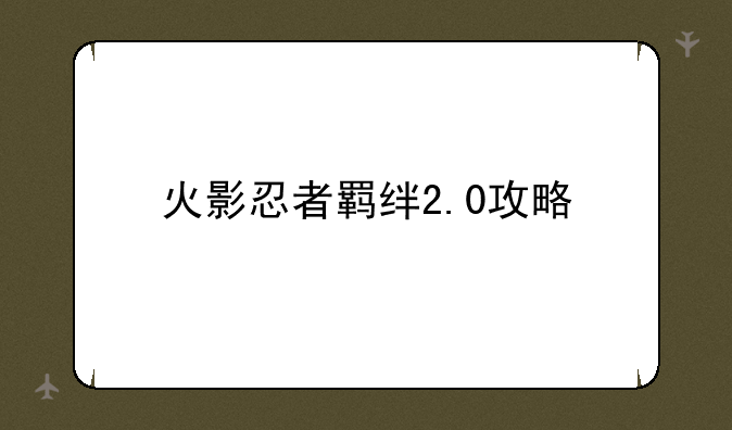 火影忍者羁绊2.0攻略