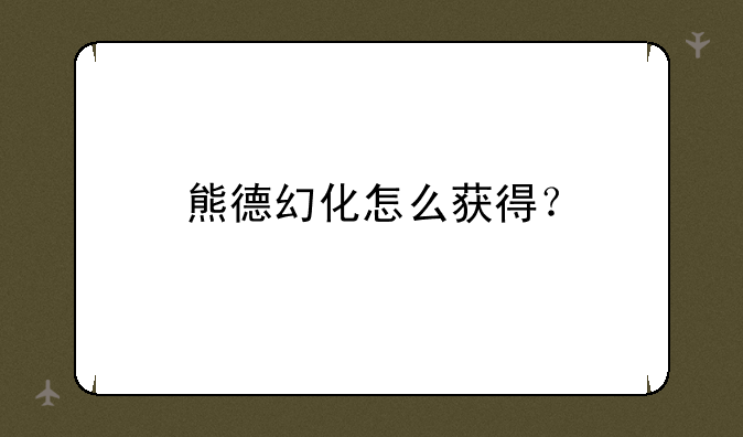 熊德幻化怎么获得？