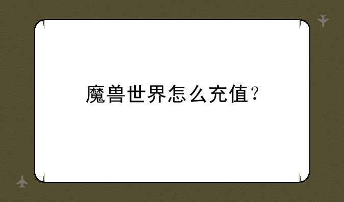 魔兽世界怎么充值？