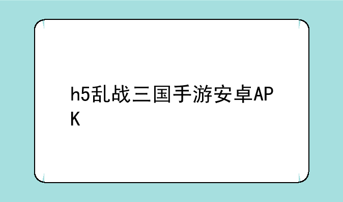 h5乱战三国手游安卓APK