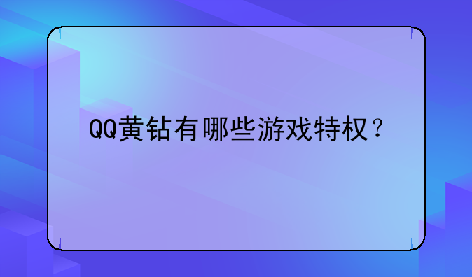 QQ黄钻有哪些游戏特权？