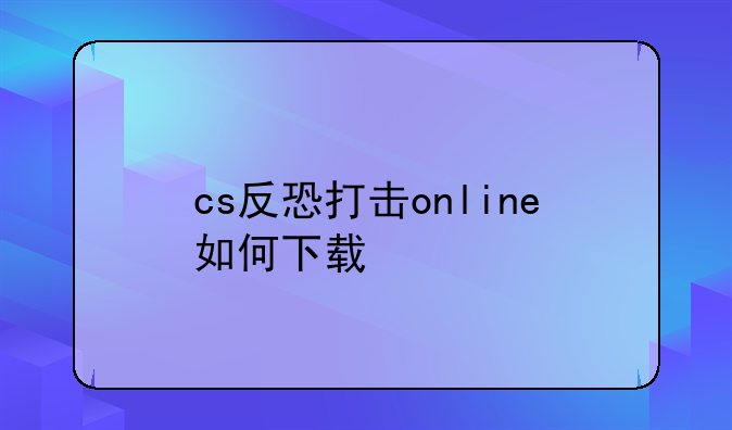 cs反恐打击online如何下载