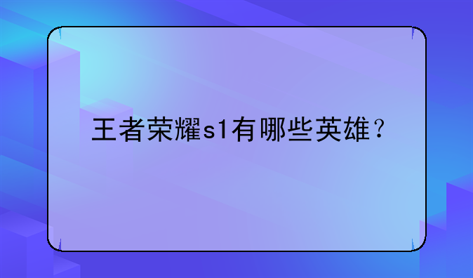 王者荣耀s1有哪些英雄？