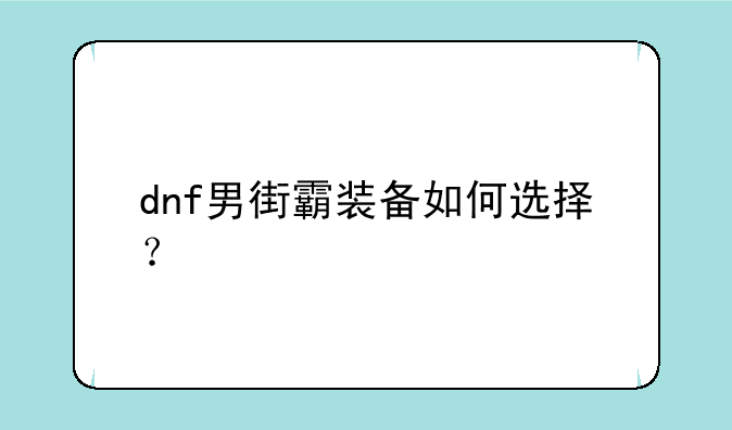 dnf男街霸装备如何选择？