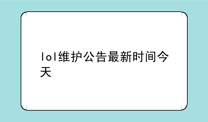 lol维护公告最新时间今天