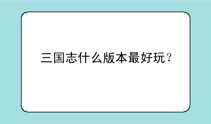 三国志什么版本最好玩？