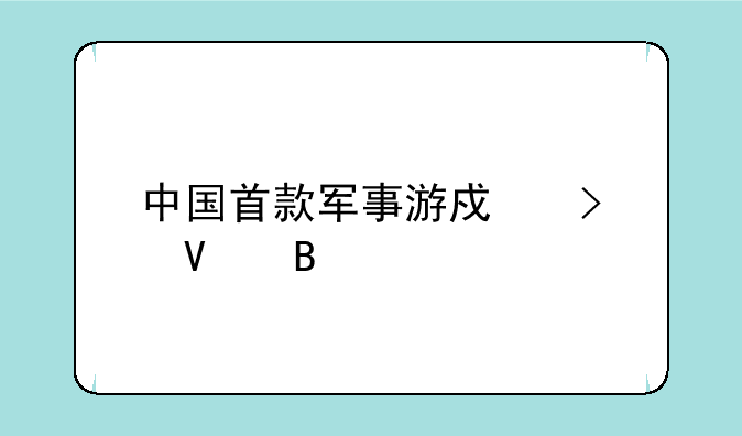 中国首款军事游戏叫啥名