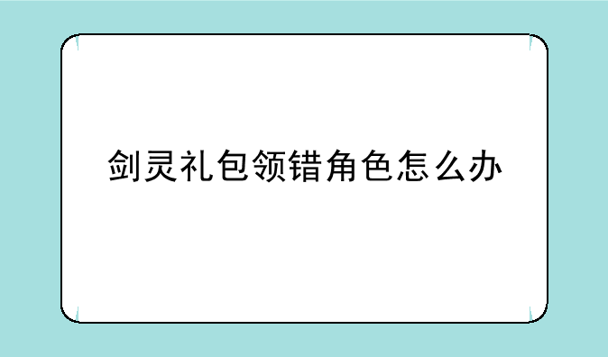 剑灵礼包领错角色怎么办