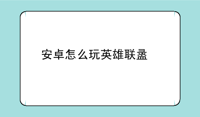 安卓怎么玩英雄联盟手游