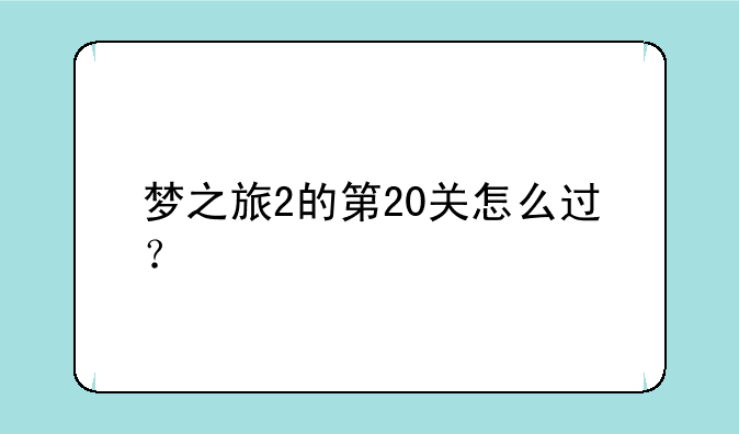 梦之旅2的第20关怎么过？