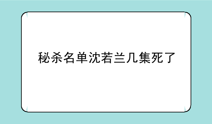 秘杀名单沈若兰几集死了