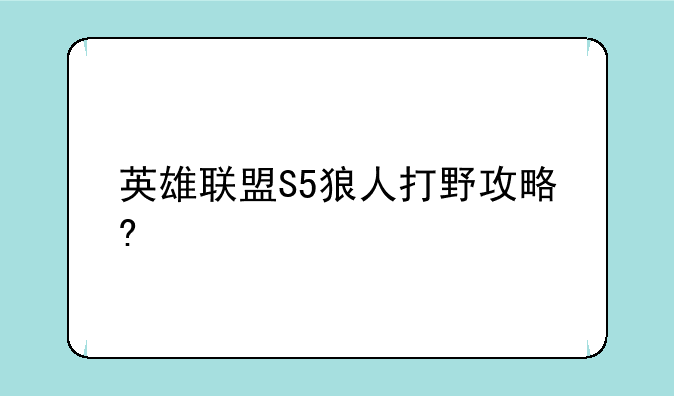 英雄联盟S5狼人打野攻略?