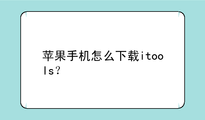 苹果手机怎么下载itools？