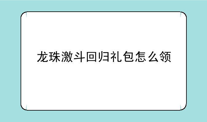 龙珠激斗回归礼包怎么领