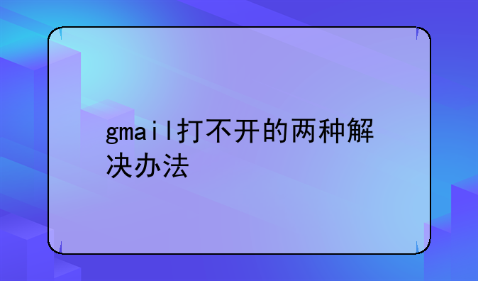 gmail打不开的两种解决办法