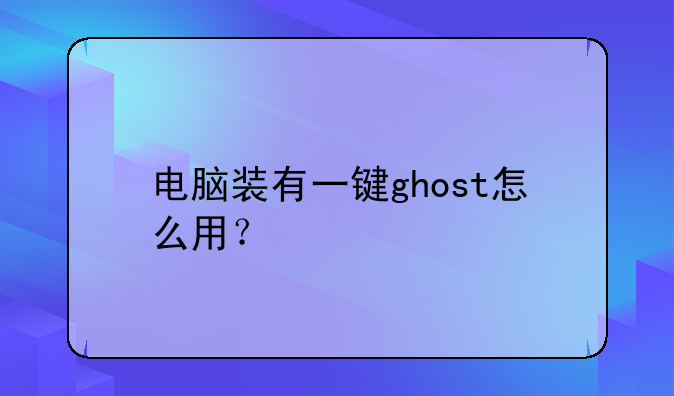 电脑装有一键ghost怎么用？