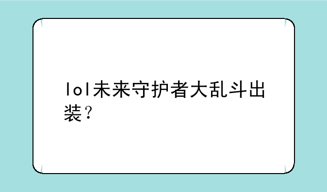 lol未来守护者大乱斗出装？