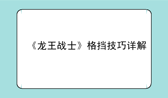 《龙王战士》格挡技巧详解