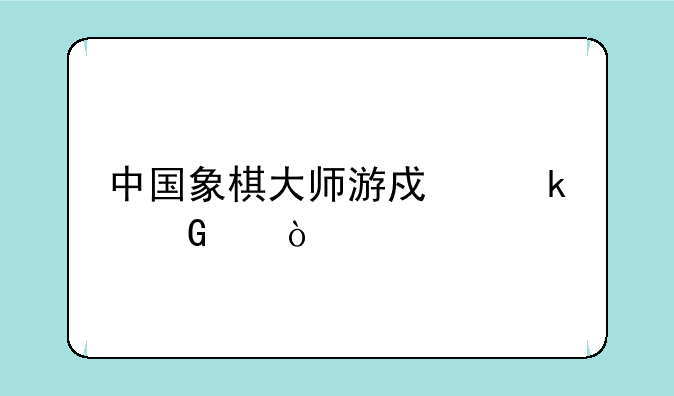 中国象棋大师游戏多少级？