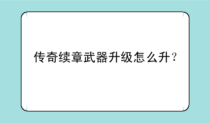 传奇续章武器升级怎么升？