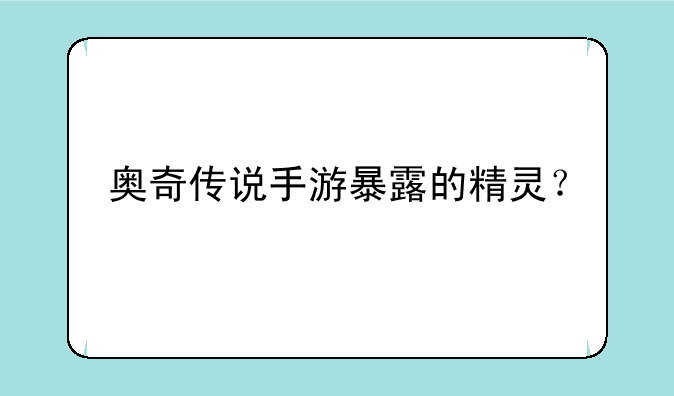 奥奇传说手游暴露的精灵？