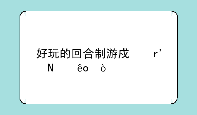 好玩的回合制游戏有哪些？