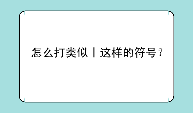 怎么打类似丨这样的符号？