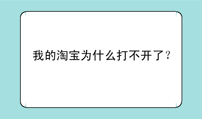 我的淘宝为什么打不开了？