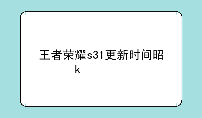 王者荣耀s31更新时间是多少